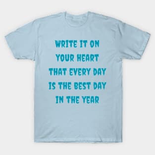 Write it on your heart that every day is the best day in the year T-Shirt